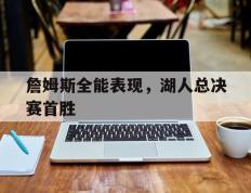 詹姆斯全能表现，湖人总决赛首胜