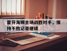 关于霍芬海姆主场战胜对手，保持不败记录继续的信息